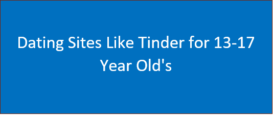 Are There any Dating Sites Like Tinder for 13-17 Year Old's?