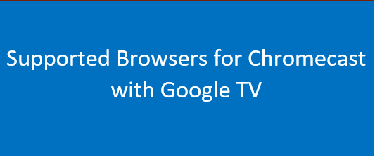 Supported Browsers for Chromecast with Google TV