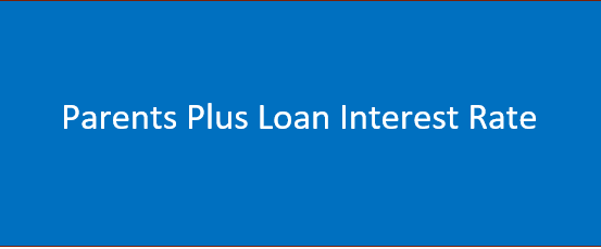 Parents Plus Loan Interest Rate | Eligibility& Best Borrowers