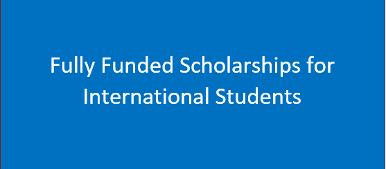 Fully Funded Scholarships For International Students 2024