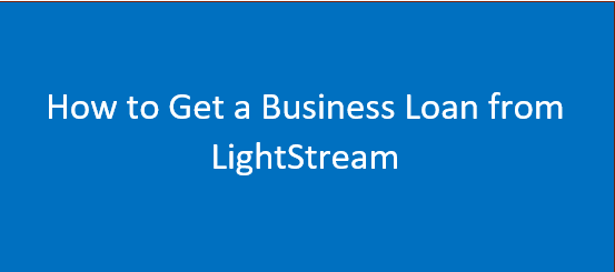 How to Get a Business Loan From LightStream In 2024