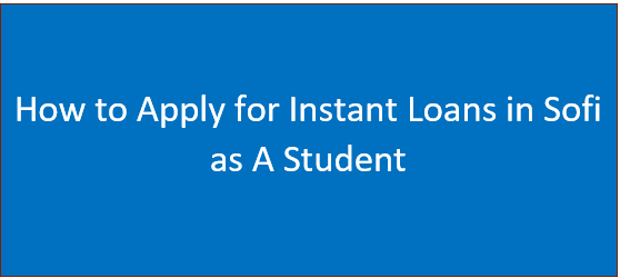 How to Apply for Instant Loans in Sofi as A Student