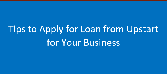Tips To Apply For Loan From Upstart For Your Business